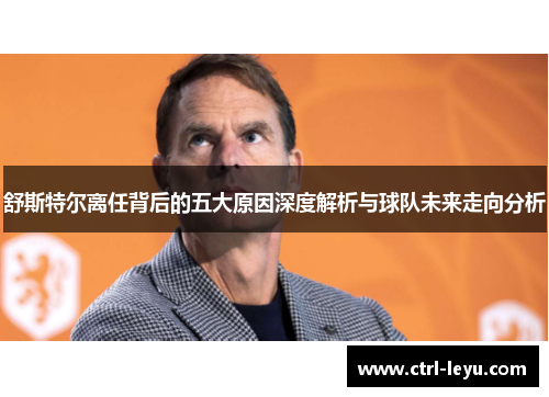 舒斯特尔离任背后的五大原因深度解析与球队未来走向分析