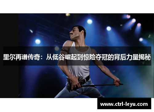 里尔再谱传奇：从低谷崛起到惊险夺冠的背后力量揭秘