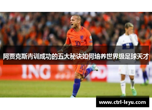 阿贾克斯青训成功的五大秘诀如何培养世界级足球天才