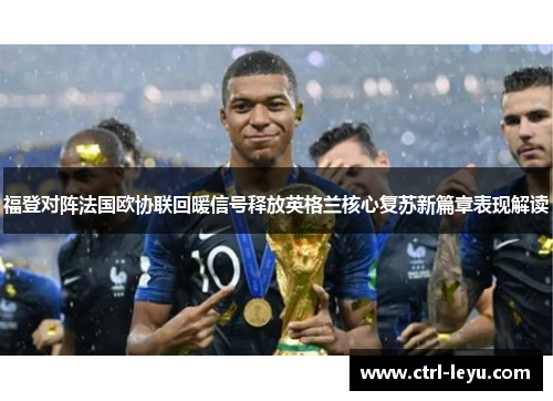 福登对阵法国欧协联回暖信号释放英格兰核心复苏新篇章表现解读