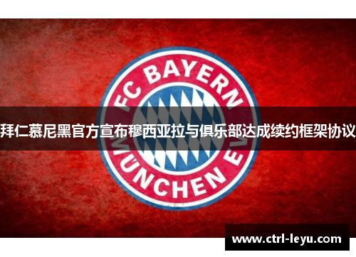 拜仁慕尼黑官方宣布穆西亚拉与俱乐部达成续约框架协议